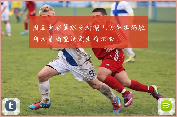 周五竞彩篮球分析湖人力争客场胜利火箭渴望逆袭生存机会
