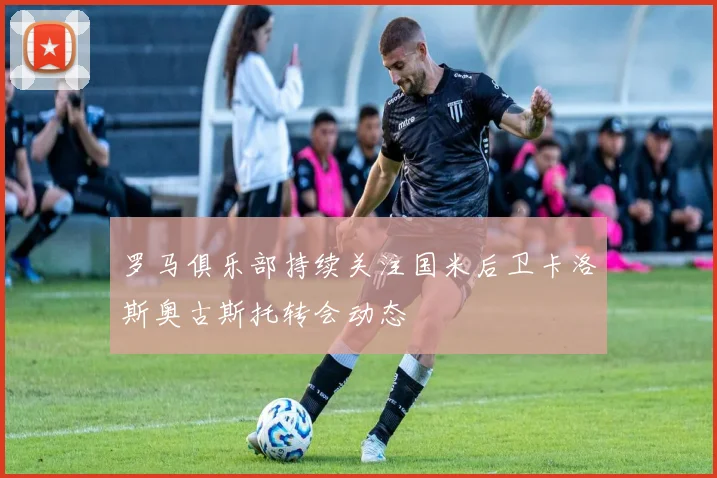 罗马俱乐部持续关注国米后卫卡洛斯奥古斯托转会动态