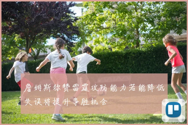 詹姆斯称赞雷霆攻防能力若能降低失误将提升争胜机会